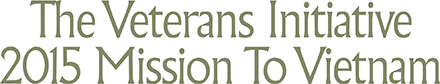 The Veterans Initiative 2015 Mission To Vietnam