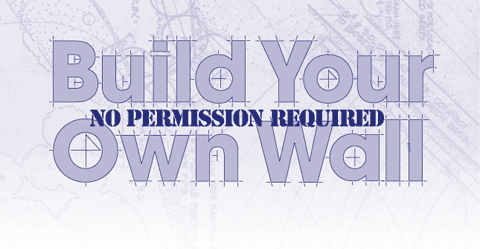 BUILD YOUR OWN WALL: No Permission Required
