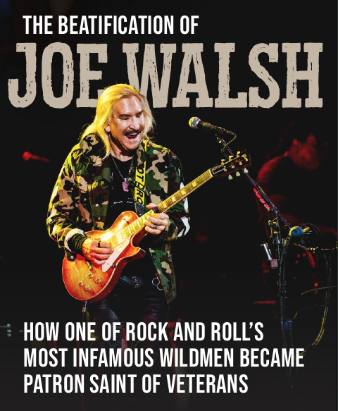 The Beatification of Joe Walsh: How One of Rock and Roll’s Most Infamous Wildmen Became Patron Saint of Veterans
